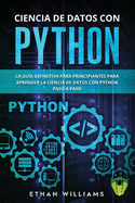 Ciencia de Datos Con Python: La Gua definitiva para principiantes para aprender la ciencia de datos con Python paso a paso