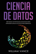 Ciencia de Datos: M?todos y estrategias avanzados para aprender ciencia de datos para empresas