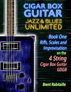 Cigar Box Guitar Jazz & Blues Unlimited - 4 String: Book One: Riffs, Scales and Improvisation