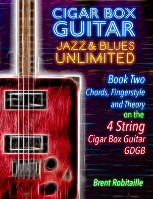 Cigar Box Guitar Jazz & Blues Unlimited - 4 String: Book Two: Chords, Fingerstyle and Theory - Robitaille, Brent