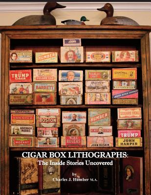 Cigar Box Lithographs: The Inside Stories Uncovered - Humber, Charles J