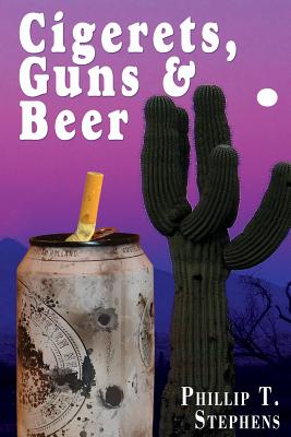 Cigerets, Guns & Beer - Stephens, Phillip T