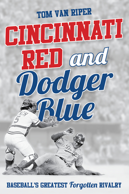 Cincinnati Red and Dodger Blue: Baseball's Greatest Forgotten Rivalry - Van Riper, Tom