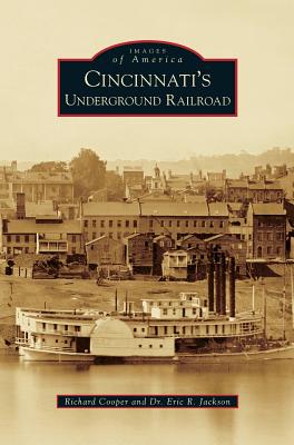 Cincinnati's Underground Railroad - Cooper, Richard, and Jackson, Eric R, Dr.