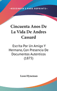 Cincuenta Aos De La Vida De Andres Cassard: Escrita Por Un Amigo Y Hermano...