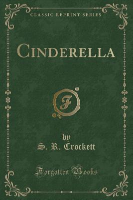 Cinderella (Classic Reprint) - Crockett, S R