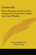 Cinderella: Three Hundred And Forty-Five Variants Of Cinderella, Catskin And Cap O'Rushes