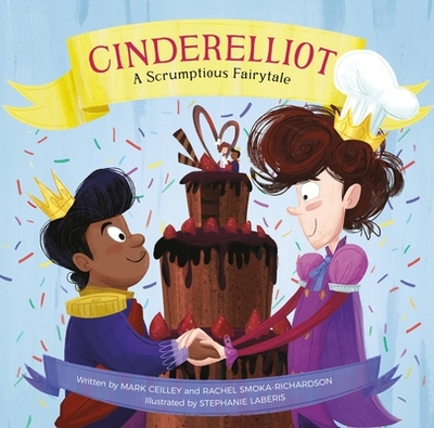 Cinderelliot: A Scrumptious Fairytale - Ceilley, Mark, and Smoka-Richardson, Rachel