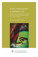 Cine, revolucin y resistencia: La poltica cultural del Instituto Cubano del Arte e Industria Cinematogrficos hacia Amrica Latina