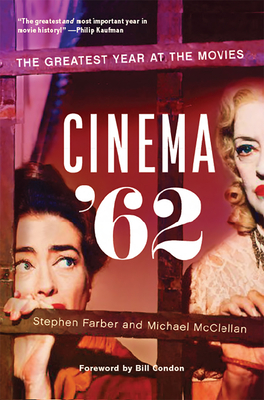 Cinema '62: The Greatest Year at the Movies - Farber, Stephen, and McClellan, Michael, and Condon, Bill (Foreword by)