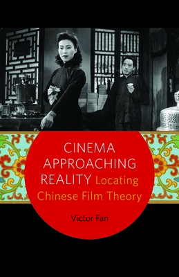 Cinema Approaching Reality: Locating Chinese Film Theory - Fan, Victor