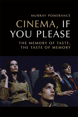 Cinema, If You Please: The Memory of Taste, the Taste of Memory - Pomerance, Murray