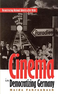 Cinema in Democratizing Germany: Reconstructing National Identity After Hitler - Fehrenbach, Heide