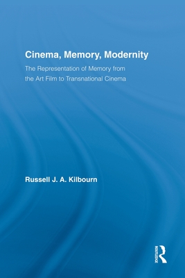 Cinema, Memory, Modernity: The Representation of Memory from the Art Film to Transnational Cinema - Kilbourn, Russell J.A.