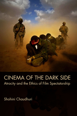 Cinema of the Dark Side: Atrocity and the Ethics of Film Spectatorship - Chaudhuri, Shohini