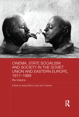 Cinema, State Socialism and Society in the Soviet Union and Eastern Europe, 1917-1989: Re-Visions - Bahun, Sanja (Editor), and Haynes, John (Editor)