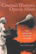 Cinema's Illusions, Opera's Allure: The Operatic Impulse in Film - Schroeder, David P