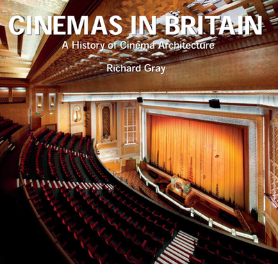 Cinemas in Britain: 100 Years of Cinema Architecture - Gray, Richard, Professor