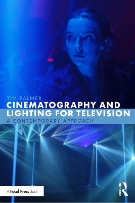 Cinematography and Lighting for Television: A Contemporary Approach - Palmer, Tim