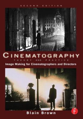 Cinematography: Theory and Practice: Image Making for Cinematographers and Directors - Brown, Blain