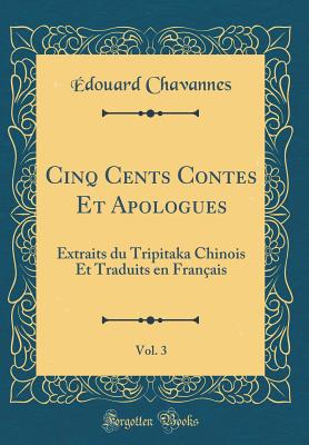 Cinq Cents Contes Et Apologues, Vol. 3: Extraits Du Tripitaka Chinois Et Traduits En Fran?ais (Classic Reprint) - Chavannes, Edouard