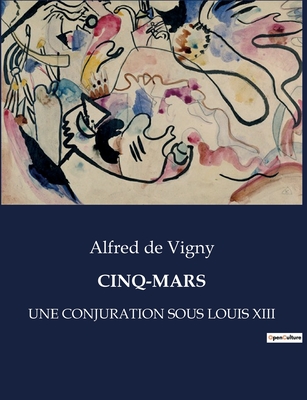 Cinq-Mars: Une conjuration sous Louis XIII - De Vigny, Alfred