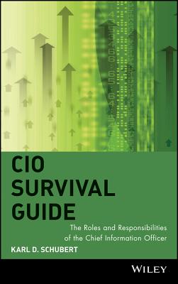 CIO Survival Guide: The Roles and Responsibilities of the Chief Information Officer - Schubert, Karl D, PH.D.