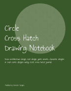 Circle Cross Hatch Drawing Notebook: Draw architecture design, icon design, game assets, character designs or even comic designs using circle cross hatch journal.