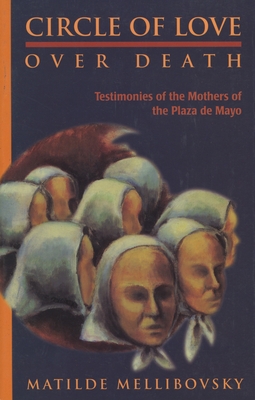 Circle of Love Over Death: The Story of the Mothers of the Plaza de Mayo - Mellibovsky, Matilde, and Proser, Maria (Translated by), and Proser, Matthew (Translated by)