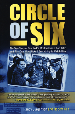 Circle of Six: The True Story of New York's Most Notorious Cop Killer and the Cop Who Risked Everything to Catch Him - Jurgensen, Randy, and Cea, Robert