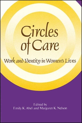 Circles of Care: Work and Identity in Women's Lives - Abel, Emily K (Editor), and Nelson, Margaret K, Professor (Editor)