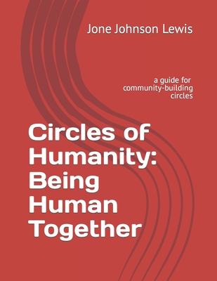 Circles of Humanity: Being Human Together: a guide for community-building circles - Lewis, Jone Johnson
