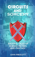 Circuits and Sorcery: Exciting Tales of Science Fiction and Fantasy