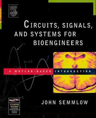 Circuits, Signals, and Systems for Bioengineers: A Matlab-Based Introduction - Semmlow, John