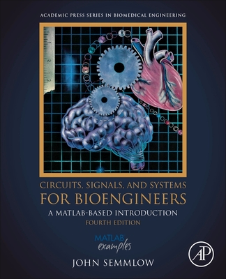 Circuits, Signals, and Systems for Bioengineers: A Matlab-Based Introduction - Semmlow, John