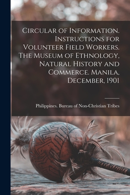 Circular of Information. Instructions for Volunteer Field Workers. The Museum of Ethnology, Natural History and Commerce. Manila, December, 1901 - Philippines Bureau of Non-Christian (Creator)