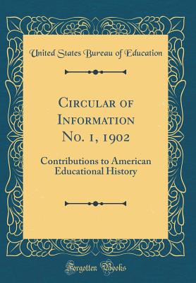 Circular of Information No. 1, 1902: Contributions to American Educational History (Classic Reprint) - Education, United States Bureau of