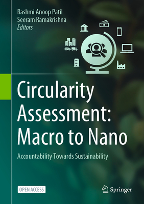 Circularity Assessment: Macro to Nano: Accountability Towards Sustainability - Patil, Rashmi Anoop (Editor), and Ramakrishna, Seeram (Editor)