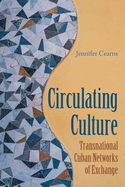 Circulating Culture: Transnational Cuban Networks of Exchange