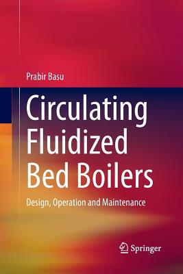 Circulating Fluidized Bed Boilers: Design, Operation and Maintenance - Basu, Prabir
