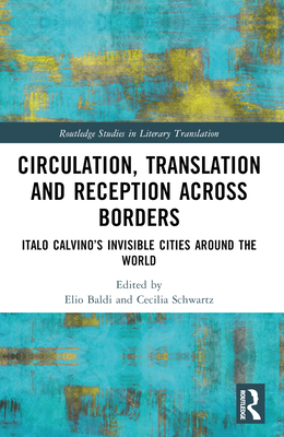 Circulation, Translation and Reception Across Borders: Italo Calvino's Invisible Cities Around the World - Baldi, Elio (Editor), and Schwartz, Cecilia (Editor)