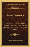 Circum Praecordia: The Collects of the Holy Catholic Church as They Are Set Forth by the Church of England (1892)