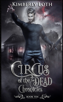Circus of the Dead: Chronicles Ten - Loth, Kimberly