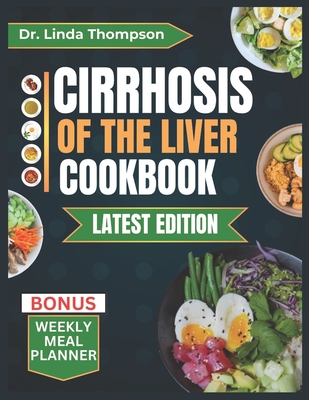 Cirrhosis of the Liver Cookbook: The Complete Nutrition Guide with Easy-to-Prepare Nutritious Diet Recipes for People with Liver Disease - Thompson, Linda, Dr.