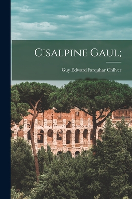 Cisalpine Gaul; - Chilver, Guy Edward Farquhar (Creator)