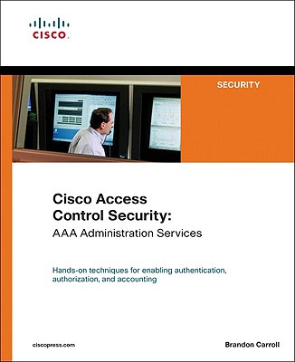 Cisco Access Control Security: AAA Administration Services - Carroll, Brandon