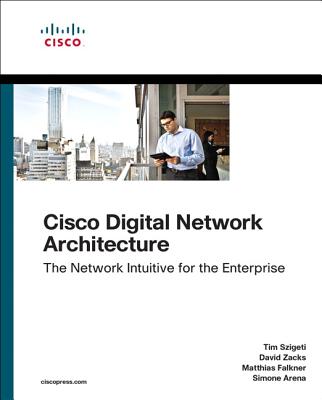 Cisco Digital Network Architecture: Intent-based Networking for the Enterprise - Szigeti, Tim, and Zacks, David, and Falkner, Matthias