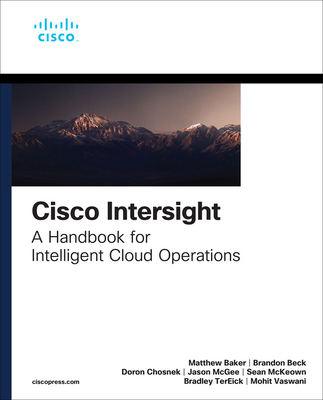 Cisco Intersight: A Handbook for Intelligent Cloud Operations - Baker, Matthew, and Beck, Brandon, and Chosnek, Doron
