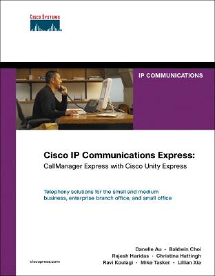 Cisco IP Communications Express: Callmanager Express with Cisco Unity Express - Hattingh, Christina, and Au, Danelle, and Choi, Baldwin