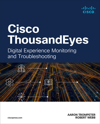 Cisco Thousandeyes: Digital Experience Monitoring and Troubleshooting - Trompeter, Aaron, and Webb, Robert